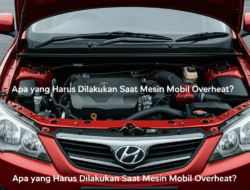 Apa yang Harus Dilakukan Saat Mesin Mobil Overheat?